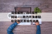 深度解析,deb插件网站——助力开发者轻松获取优质插件资源 深度解析,deb插件网站——助力开发者轻松获取优质插件资源