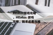 HEatos游戏攻略，HEatos 游戏攻略，新手必看攻略