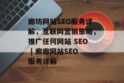 廊坊网站SEO服务详解,互联网营销策略,推广任何网站 SEO | 廊廊网站SEO服务详解 廊坊网站SEO服务详解,互联网营销策略,推广任何网站 SEO | 廊廊网站SEO服务详解