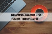 网站流量获取攻略,全方位提升网站访问量 网站流量获取攻略,全方位提升网站访问量