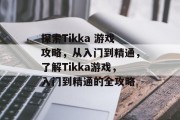 探索Tikka 游戏攻略,从入门到精通,了解Tikka游戏,入门到精通的全攻略