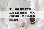 史上最强游戏2攻略，从零基础到精通，从入门到精通，史上最强游戏2攻略