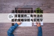 活动后的流量提升策略,流量提升,有效活动后的策略分析与实践分享 活动后的流量提升策略,流量提升,有效活动后的策略分析与实践分享