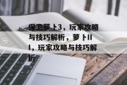 保卫萝卜3，玩家攻略与技巧解析，萝卜III，玩家攻略与技巧解析