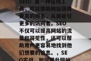 SEO搜索引擎优化(SEO)是一种在线工具,可以帮助网站获得更高的排名,从而吸引更多的访问者。SEO不仅可以提高网站的流量和可见性,还可以帮助用户更容易地找到他们想要的信息。,SEO实战,如何提升网站流量和可见性 SEO搜索引擎优化(SEO)是一种在线工具,可以帮助网站获得更高的排名,从而吸引更多的访问者。SEO不仅可以提高网站的流量和可见性,还可以帮助用户更容易地找到他们想要的信息。,SEO实战,如何提升网站流量和可见性