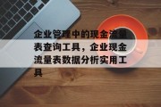 企业管理中的现金流量表查询工具,企业现金流量表数据分析实用工具 企业管理中的现金流量表查询工具,企业现金流量表数据分析实用工具