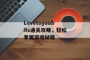 Lovetoyoubits通关攻略,轻松掌握游戏秘籍 Lovetoyoubits通关攻略,轻松掌握游戏秘籍