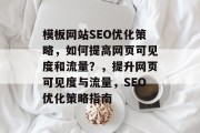 模板网站SEO优化策略,如何提高网页可见度和流量?,提升网页可见度与流量,SEO优化策略指南 模板网站SEO优化策略,如何提高网页可见度和流量?,提升网页可见度与流量,SEO优化策略指南