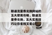 联通流量券兑换网站的五大使用攻略，联通流量券兑换，五大实用技巧让你省钱又省心