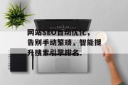 网站SEO自动优化,告别手动繁琐,智能提升搜索引擎排名 网站SEO自动优化,告别手动繁琐,智能提升搜索引擎排名