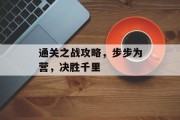通关之战攻略,步步为营,决胜千里 通关之战攻略,步步为营,决胜千里