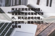 阿凡达游戏攻略秘籍,全面解析游戏策略与技巧,阿凡达游戏攻略,秘籍解析,策略与技巧全攻略 阿凡达游戏攻略秘籍,全面解析游戏策略与技巧,阿凡达游戏攻略,秘籍解析,策略与技巧全攻略