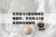 天天炫斗5通关视频攻略解析,天天炫斗5通关视频攻略解析 天天炫斗5通关视频攻略解析,天天炫斗5通关视频攻略解析