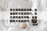 生化游戏通关攻略,全面解析与实战技巧,生化游戏通关攻略,全面解析与实战技巧 生化游戏通关攻略,全面解析与实战技巧,生化游戏通关攻略,全面解析与实战技巧