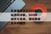 头条搜索优化SEO网站源码详解,SEO网站优化指南,源码解读及实战操作 头条搜索优化SEO网站源码详解,SEO网站优化指南,源码解读及实战操作