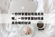 一秒钟掌握秘境通关攻略,一秒钟掌握秘境通关攻略的秘诀 一秒钟掌握秘境通关攻略,一秒钟掌握秘境通关攻略的秘诀