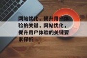 网站优化，提升用户体验的关键，网站优化，提升用户体验的关键要素探析