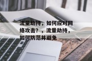 流量劫持,如何应对网络攻击?,流量劫持,如何防范并避免 流量劫持,如何应对网络攻击?,流量劫持,如何防范并避免