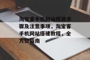 淘宝客手机网站搭建步骤及注意事项,淘宝客手机网站搭建教程,全方位指南 淘宝客手机网站搭建步骤及注意事项,淘宝客手机网站搭建教程,全方位指南