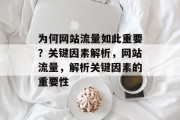 为何网站流量如此重要?关键因素解析,网站流量,解析关键因素的重要性 为何网站流量如此重要?关键因素解析,网站流量,解析关键因素的重要性
