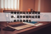 阿里云网站流量消耗查询,高效掌握网站流量,助力业务增长 阿里云网站流量消耗查询,高效掌握网站流量,助力业务增长