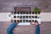 江西电话网站搭建程序,助力企业转型升级,打造智能营销新平台 江西电话网站搭建程序,助力企业转型升级,打造智能营销新平台