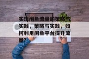 实现闲鱼流量的策略与实践，策略与实践，如何利用闲鱼平台提升流量?