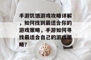 手游饥饿游戏攻略详解,如何找到最适合你的游戏策略,手游如何寻找最适合自己的游戏策略? 手游饥饿游戏攻略详解,如何找到最适合你的游戏策略,手游如何寻找最适合自己的游戏策略?