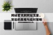 揭秘爱讯刷网站流量,背后的真相与应对策略 揭秘爱讯刷网站流量,背后的真相与应对策略