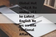 Global Hotspots:A Roundup of the Latest English News on International Affairs