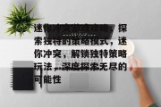 迷你冲突游戏攻略,探索独特的策略模式,迷你冲突,解锁独特策略玩法,深度探索无尽的可能性 迷你冲突游戏攻略,探索独特的策略模式,迷你冲突,解锁独特策略玩法,深度探索无尽的可能性