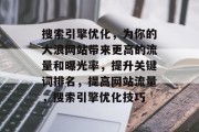 搜索引擎优化,为你的大浪网站带来更高的流量和曝光率,提升关键词排名,提高网站流量,搜索引擎优化技巧 搜索引擎优化,为你的大浪网站带来更高的流量和曝光率,提升关键词排名,提高网站流量,搜索引擎优化技巧