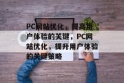 PC网站优化,提高用户体验的关键,PC网站优化,提升用户体验的关键策略 PC网站优化,提高用户体验的关键,PC网站优化,提升用户体验的关键策略