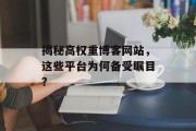 揭秘高权重博客网站,这些平台为何备受瞩目? 揭秘高权重博客网站,这些平台为何备受瞩目?