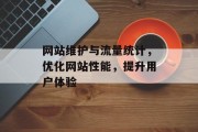 网站维护与流量统计,优化网站性能,提升用户体验 网站维护与流量统计,优化网站性能,提升用户体验