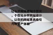让小学网站更加个性化,个性化小学网站设计,让你的网站更具吸引力和用户体验 让小学网站更加个性化,个性化小学网站设计,让你的网站更具吸引力和用户体验