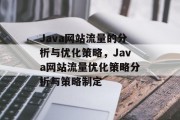 Java网站流量的分析与优化策略,Java网站流量优化策略分析与策略制定 Java网站流量的分析与优化策略,Java网站流量优化策略分析与策略制定