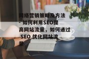 网络营销策略及方法 - 如何利用SEO提高网站流量,如何通过 SEO 优化网站流量 网络营销策略及方法 - 如何利用SEO提高网站流量,如何通过 SEO 优化网站流量