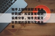 知乎上如何获取流量分析数据?从设置策略到实用分享,知乎流量分析数据的获取与实用分享 知乎上如何获取流量分析数据?从设置策略到实用分享,知乎流量分析数据的获取与实用分享