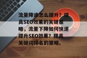 流量降速怎么提升？提高SEO效果的关键策略，流量下降如何快速提升SEO效果？提高关键词排名的策略。