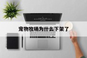 宠物牧场为什么下架了 宠物牧场为什么下架了