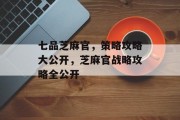 七品芝麻官,策略攻略大公开,芝麻官战略攻略全公开 七品芝麻官,策略攻略大公开,芝麻官战略攻略全公开