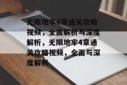 无限地牢4章通关攻略视频,全面解析与深度解析,无限地牢4章通关攻略视频,全面与深度解析 无限地牢4章通关攻略视频,全面解析与深度解析,无限地牢4章通关攻略视频,全面与深度解析