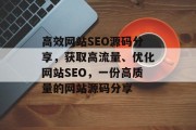 高效网站SEO源码分享,获取高流量、优化网站SEO,一份高质量的网站源码分享 高效网站SEO源码分享,获取高流量、优化网站SEO,一份高质量的网站源码分享