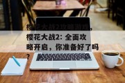 樱花大战2攻略游戏,樱花大战2: 全面攻略开启,你准备好了吗? 樱花大战2攻略游戏,樱花大战2: 全面攻略开启,你准备好了吗?