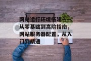网站运行环境搭建——从零基础到高阶指南,网站服务器配置,从入门到精通