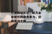辽源网站优化,助力企业提升网络竞争力,迈向成功之路 辽源网站优化,助力企业提升网络竞争力,迈向成功之路