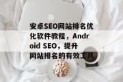 安卓SEO网站排名优化软件教程,Android SEO,提升网站排名的有效工具 安卓SEO网站排名优化软件教程,Android SEO,提升网站排名的有效工具
