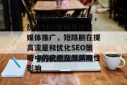 短路剧如何提升流量，优化SEO策略与社交媒体推广，短路剧在提高流量和优化SEO策略中的应用及其策略性影响