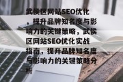武侯区网站SEO优化,提升品牌知名度与影响力的关键策略,武侯区网站SEO优化实战指南,提升品牌知名度与影响力的关键策略分析 武侯区网站SEO优化,提升品牌知名度与影响力的关键策略,武侯区网站SEO优化实战指南,提升品牌知名度与影响力的关键策略分析